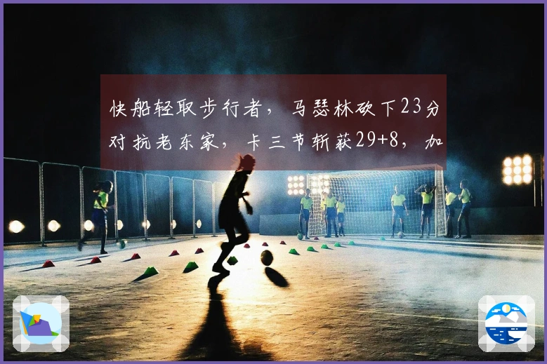 快船轻取步行者，马瑟林砍下23分对抗老东家，卡三节斩获29+8，加兰送出8助攻