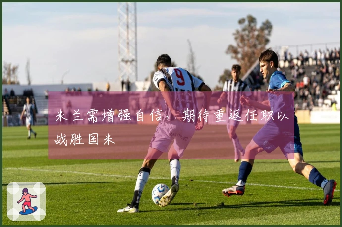 米兰需增强自信，期待重返任职以战胜国米